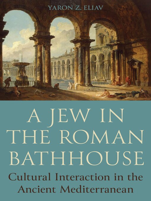 Title details for A Jew in the Roman Bathhouse by Yaron Z. Eliav - Available